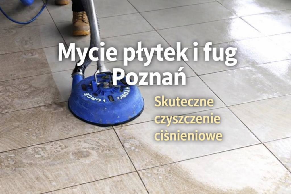 Mycie płytek i fug Poznań – profesjonalne czyszczenie płytek i fug